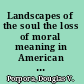 Landscapes of the soul the loss of moral meaning in American life /