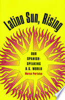 Latino sun, rising our Spanish-speaking U.S. world /