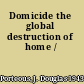 Domicide the global destruction of home /