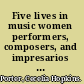 Five lives in music women performers, composers, and impresarios from the baroque to the present /