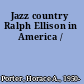 Jazz country Ralph Ellison in America /