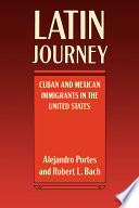 Latin journey Cuban and Mexican immigrants in the United States /