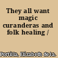 They all want magic curanderas and folk healing /