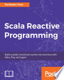 Scala reactive programming : build scalable, functional reactive microservices with Akka, Play, and Lagom /