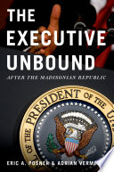 The executive unbound after the Madisonian republic /