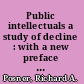 Public intellectuals a study of decline : with a new preface and epilogue /