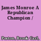 James Monroe A Republican Champion /