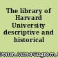 The library of Harvard University descriptive and historical notes.