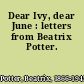 Dear Ivy, dear June : letters from Beatrix Potter.