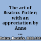 The art of Beatrix Potter; with an appreciation by Anne Carroll Moore and notes to each section by Enid and Leslie Linder