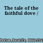 The tale of the faithful dove /