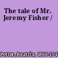 The tale of Mr. Jeremy Fisher /