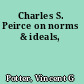 Charles S. Peirce on norms & ideals,