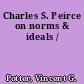 Charles S. Peirce on norms & ideals /