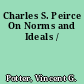 Charles S. Peirce On Norms and Ideals /