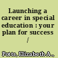 Launching a career in special education : your plan for success /