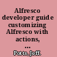 Alfresco developer guide customizing Alfresco with actions, web scripts, web forms, workflows, and more /