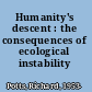 Humanity's descent : the consequences of ecological instability /