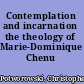 Contemplation and incarnation the theology of Marie-Dominique Chenu /