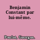 Benjamin Constant par lui-même.