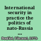 International security in practice the politics of nato-Russia diplomacy /