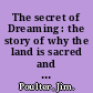 The secret of Dreaming : the story of why the land is sacred and why man must be its caretaker /