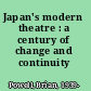 Japan's modern theatre : a century of change and continuity /