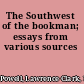 The Southwest of the bookman; essays from various sources