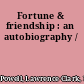 Fortune & friendship : an autobiography /