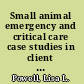 Small animal emergency and critical care case studies in client communication, morbidity, and mortality /