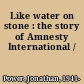 Like water on stone : the story of Amnesty International /