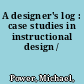 A designer's log : case studies in instructional design /