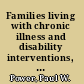 Families living with chronic illness and disability interventions, challenges, and opportunities /
