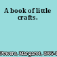 A book of little crafts.