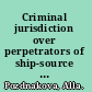 Criminal jurisdiction over perpetrators of ship-source pollution international law, state practice and EU harmonisation /