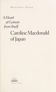 A heart at leisure from itself : Caroline Macdonald of Japan /