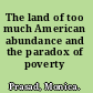 The land of too much American abundance and the paradox of poverty /