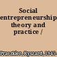 Social entrepreneurship theory and practice /