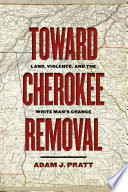 Toward Cherokee Removal Land, Violence, and the White Man’s Chance /