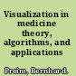 Visualization in medicine theory, algorithms, and applications /