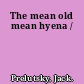 The mean old mean hyena /