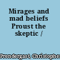 Mirages and mad beliefs Proust the skeptic /