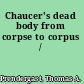 Chaucer's dead body from corpse to corpus /