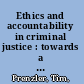 Ethics and accountability in criminal justice : towards a universal standard /