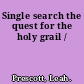 Single search the quest for the holy grail /