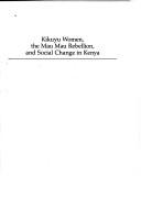 Kikuyu women, the Mau Mau Rebellion, and social change in Kenya /