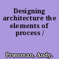 Designing architecture the elements of process /