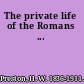 The private life of the Romans ...