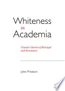 Whiteness in academia : counter-stories of betrayal and resistance /