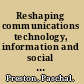 Reshaping communications technology, information and social change /